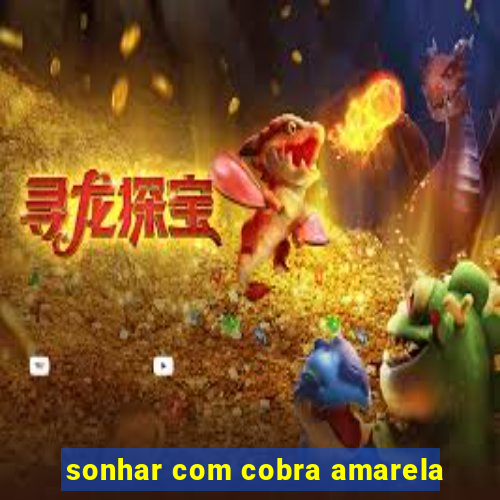 sonhar com cobra amarela